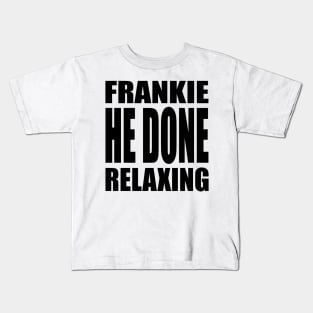 Frankie He Done Relaxing Kids T-Shirt